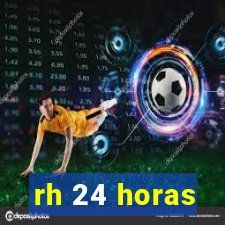 rh 24 horas